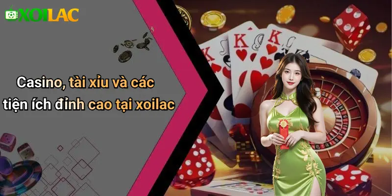 Casino, tài xỉu và các tiện ích đỉnh cao tại xoilac