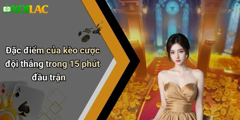 Kèo Cược Đội Thắng Trong 15 Phút Đầu Trận: Hướng Dẫn Cược 1 Đặc điểm của kèo cược đội thắng trong 15 phút đầu trận