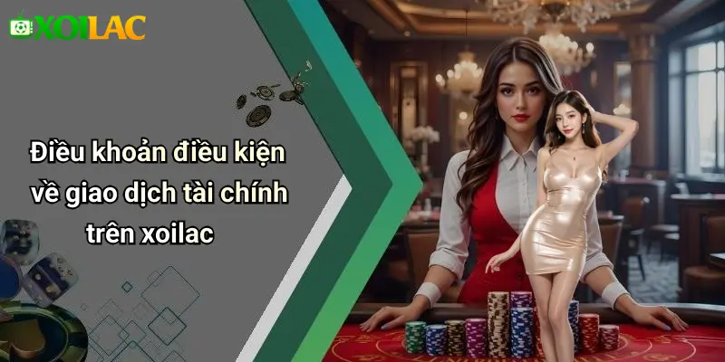 Điều khoản điều kiện về giao dịch tài chính trên xoilac