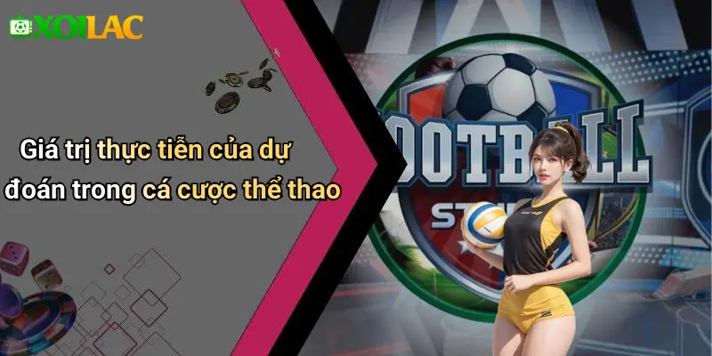 Giá trị thực tiễn của dự đoán trong cá cược thể thao