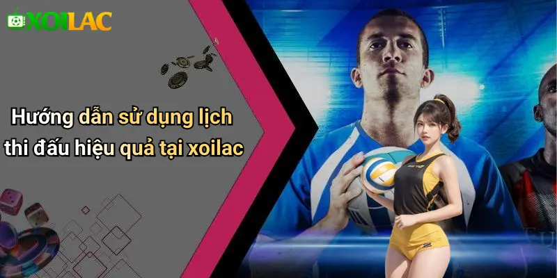 LỊCH THI ĐẤU 25 Hướng dẫn sử dụng lịch thi đấu hiệu quả tại xoilac