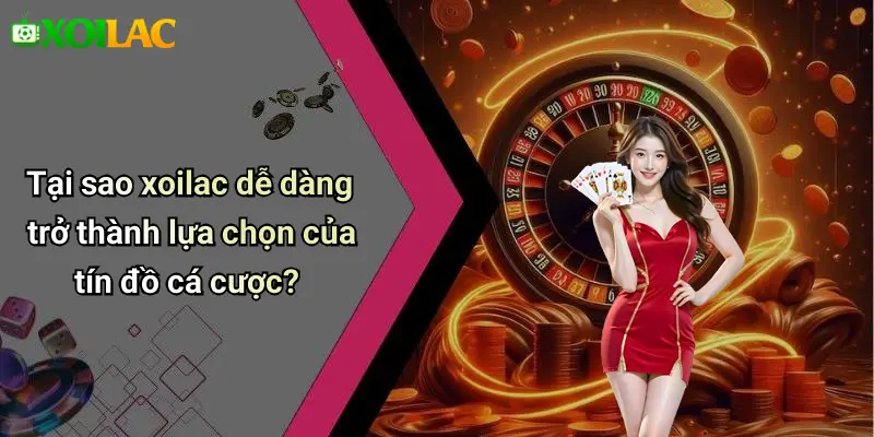 Tại sao xoilac dễ dàng trở thành lựa chọn của tín đồ cá cược?