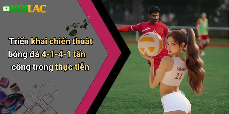 Chiến Thuật Bóng Đá 4-1-4-1 Tấn Công: Sức Mạnh Bùng Nổ 4 Triển khai chiến thuật bóng đá 4-1-4-1 tấn công trong thực tiễn