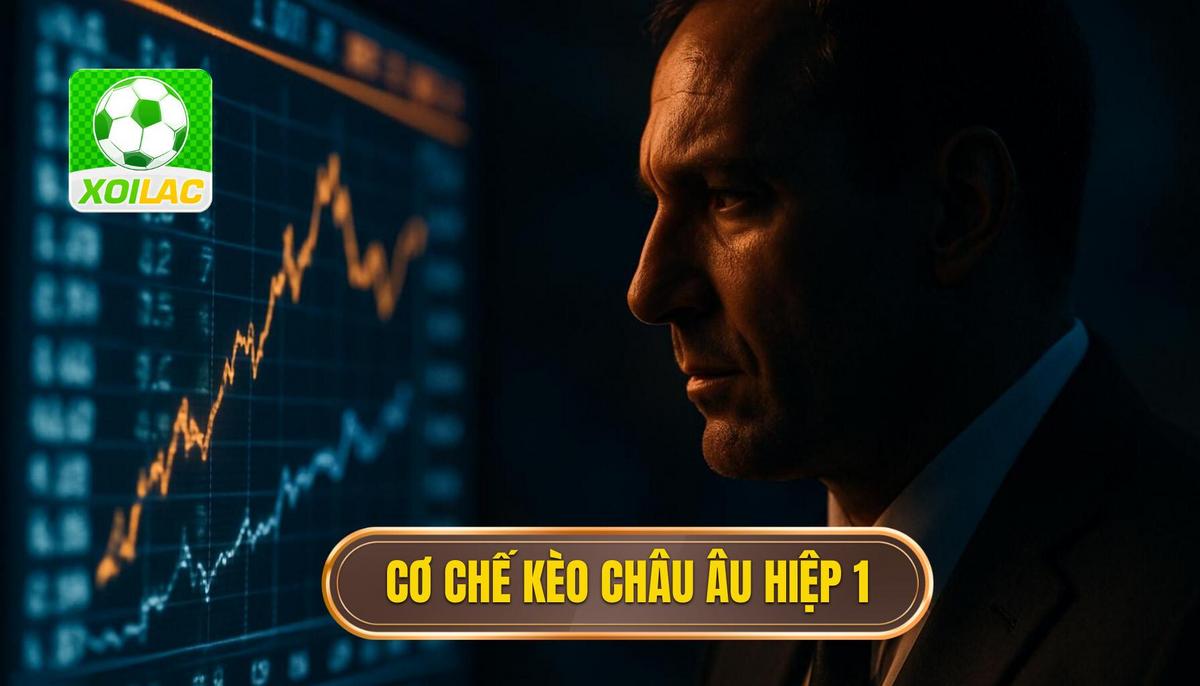 Bản chất và cơ chế vận hành của kèo châu âu hiệp 1