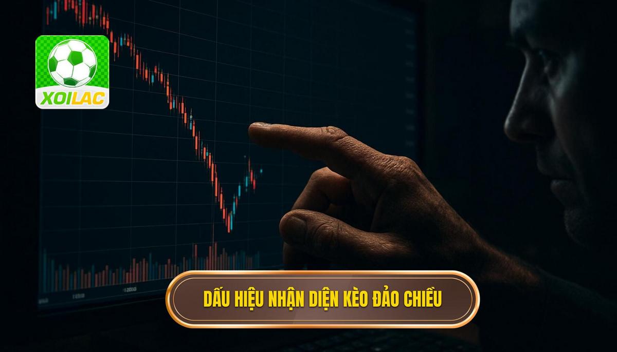 Các dấu hiệu nhận diện kèo đảo chiều hiệu quả