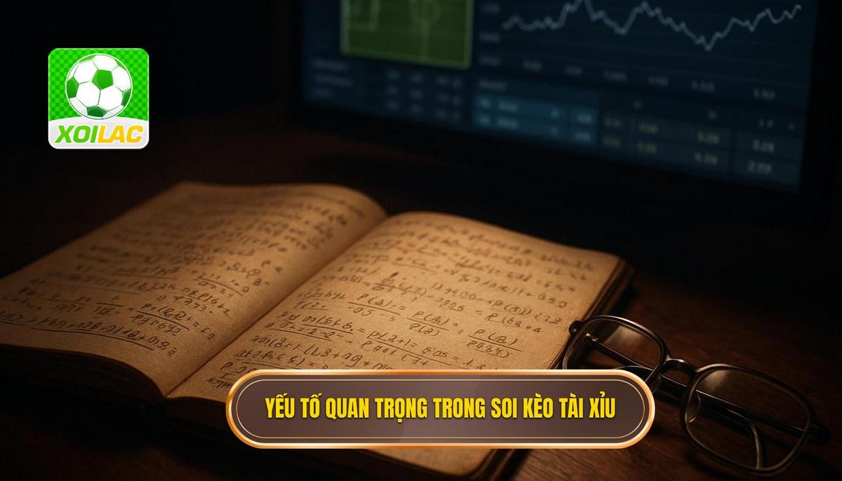 Phân tích các yếu tố then chốt khi soi kèo tài xỉu