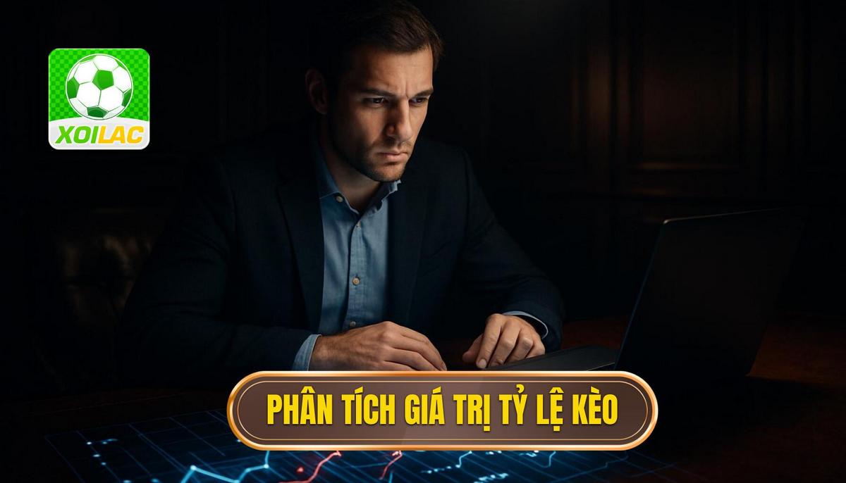 Phân tích giá trị và bản chất của tỷ lệ kèo
