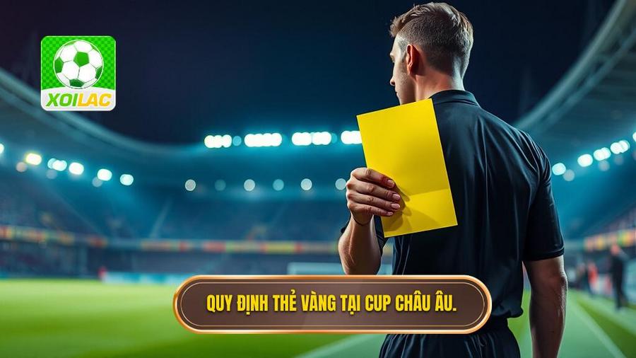 3. Quy định thẻ vàng tại Cup Châu Âu.