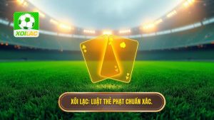 Xôi Lạc_ Luật thẻ phạt chuẩn xác.