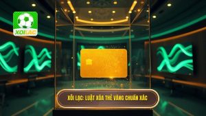 Xôi Lạc_ Luật xóa thẻ vàng chuẩn xác