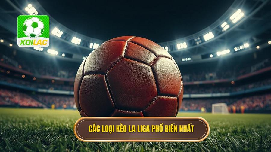 Các loại kèo La Liga phổ biến nhất hiện nay