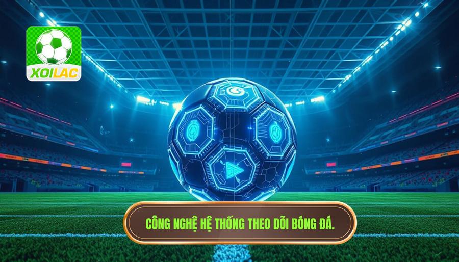 Công nghệ đằng sau hệ thống theo dõi bóng đá realtime