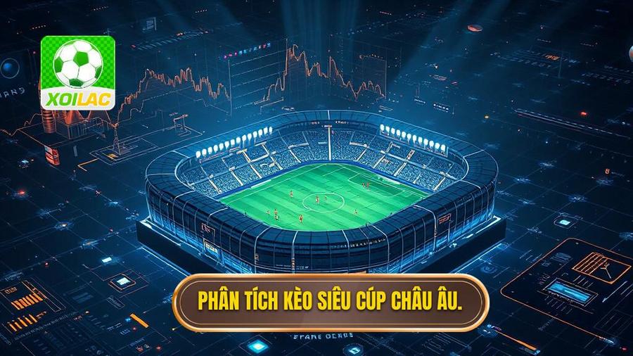 Kèo siêu cúp châu Âu: Cẩm nang soi kèo và phân tích chuyên sâu từ XÔI LẠC 3 Phân tích đa chiều: Yếu tố then chốt quyết định Kèo siêu cúp châu Âu