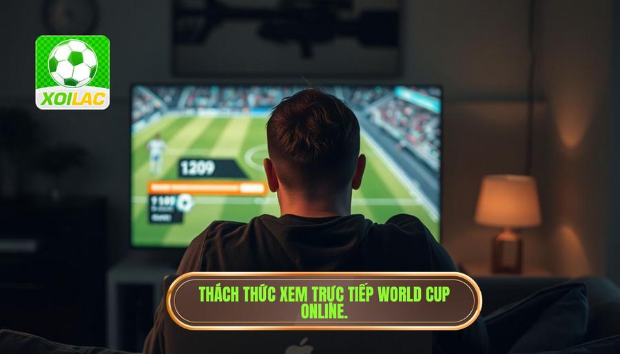 Trực tiếp World Cup: Trải nghiệm bóng đá đỉnh cao tại XÔI LẠC 2 Những thách thức khi xem trực tiếp World Cup trực tuyến
