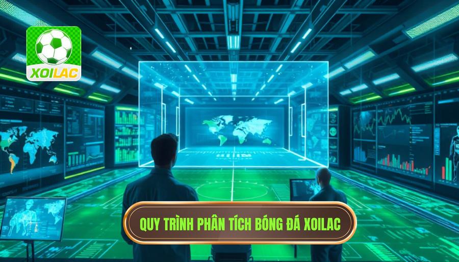 Quy trình phân tích chuyên sâu tại Xoilac nhận định bóng đá